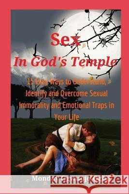 Sex in God's Temple - 15 Easy Ways to Understand, Identify and Overcome Sexual Immorality Ambassador Monday O Ogbe   9781088173039 IngramSpark - książka