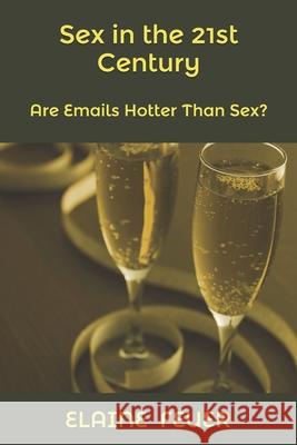 Sex in the 21st Century: Are Emails Hotter Than Sex? Elaine Feuer 9780963479174 Blue Danube Publishing - książka