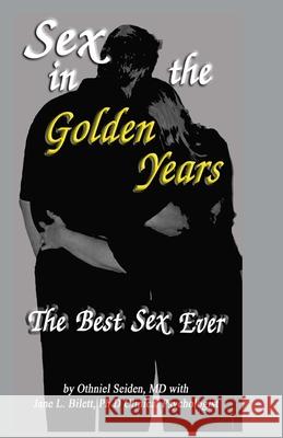 Sex in the Golden Years: A Guide to the Best Senior Sex Possible Jane L. Bilet Othneil J. Seide 9781519495921 Createspace Independent Publishing Platform - książka