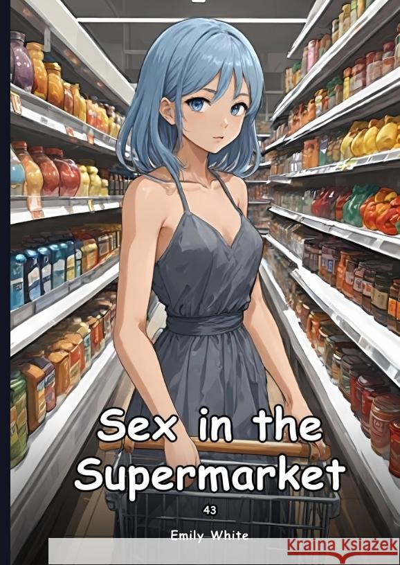 Sex in the Supermarket. 43 White, Emily 9783384460004 Emily White - książka