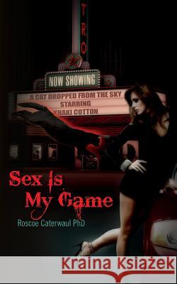 Sex Is My Game Roscoe Caterwau 9781514761120 Createspace - książka