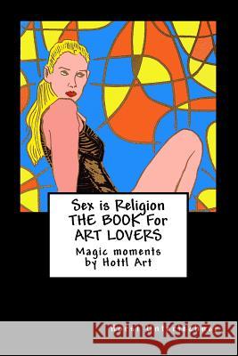 SEX is RELIGION: THE BOOK for ART LOVERS Art, Hottl 9781519184627 Createspace Independent Publishing Platform - książka