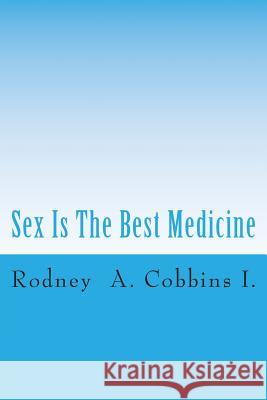 Sex Is The Best Medicine: Eat, Drink, Think Sex Cobbins I., Rodney Allen 9781500869373 Createspace - książka