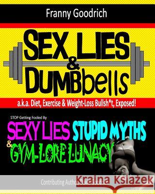 Sex, Lies & Dumbbells (Diet, Exercise & Weight-Loss Bullsh*t Exposed) Franny Goodrich 9781537359335 Createspace Independent Publishing Platform - książka
