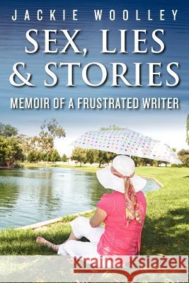 Sex, Lies & Stories, Memoir of a Frustrated Writer Jackie Woolley 9781463606367 Createspace - książka