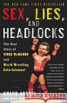 Sex, Lies, and Headlocks: The Real Story of Vince McMahon and World Wrestling Entertainment Shaun Assael Mike Mooneyham 9781400051434 Three Rivers Press (CA) - książka