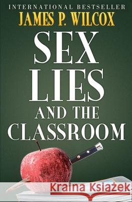 Sex, Lies, and the Classroom James P. Wilcox 9781449980481 Createspace - książka