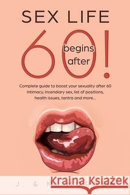 Sex life begins after... 60!: Complete guide to boost your sexuality after 60 - intimacy, incendiary sex, list of positions, health issues, tantra and more... Julia Morren, Michael Morren 9788395532429 Espublishing - książka