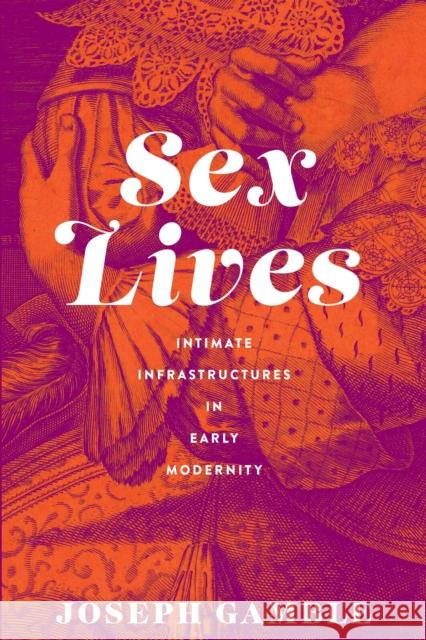 Sex Lives: Intimate Infrastructures in Early Modernity Gamble, Joseph 9781512824605 University of Pennsylvania Press - książka