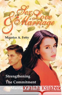 Sex, Love, and Marriage: Strengthening the Commitment to Marriage and Family Maurice A. Fetty Maurice A. Fetty 9780788011467 CSS Publishing Company - książka