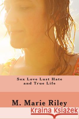 Sex Love Lust Hate and True Life Margie Marie Riley 9781492788539 Createspace - książka