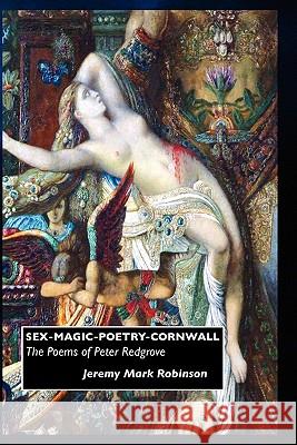 Sex-Magic-Poetry-Cornwall: The Poems of Peter Redgrove Robinson, Jeremy Mark 9781861712950 Crescent Moon Publishing - książka