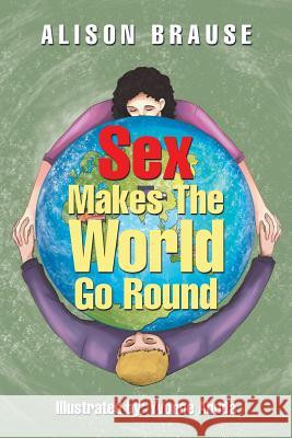 Sex Makes The World Go Round Brause, Alison 9781543412093 Xlibris - książka