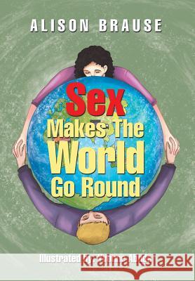 Sex Makes The World Go Round Brause, Alison 9781543412109 Xlibris - książka