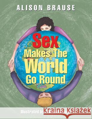 Sex Makes the World Go Round Alison Brause 9781543413205 Xlibris - książka