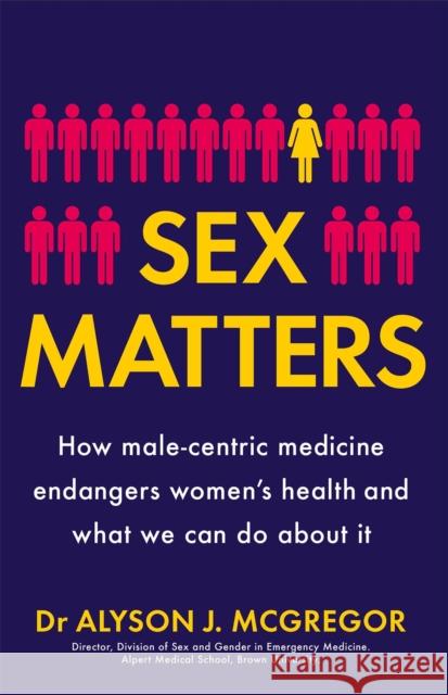 Sex Matters: How male-centric medicine endangers women's health and what we can do about it Dr Alyson J. McGregor 9781529405897 Quercus Publishing - książka
