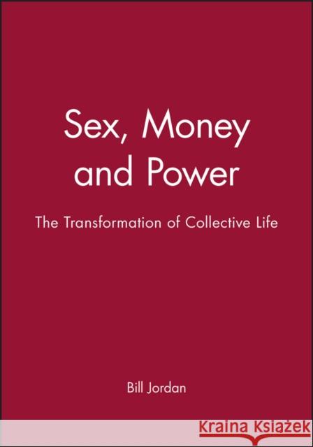 Sex, Money and Power: The Transformation of Collective Life Jordan, Bill 9780745633503 Polity Press - książka