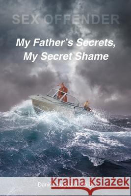 Sex Offender: My Father's Secrets, My Secret Shame Danica Hubbard 9781638604044 Fulton Books - książka