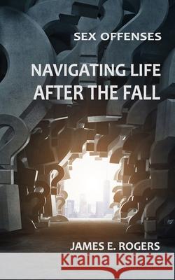 Sex Offenses: Navigating Life After the Fall James E. Rogers 9781722970840 Createspace Independent Publishing Platform - książka