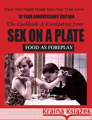 Sex on a Plate: FOOD AS FOREPLAY 10-YEAR ANNIVERSARY EDITION: The Cookbook of Everlasting Love - 10 Year Anniversary Edition Sharon E. Lampert 9781885872463 Kadimah Press - książka