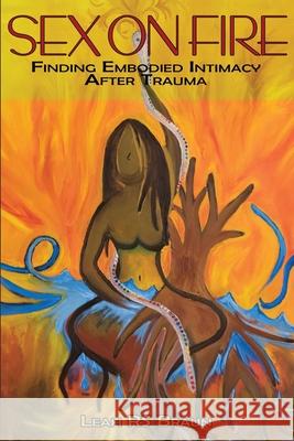 Sex on Fire: Finding Embodied Intimacy After Trauma Leah Rs Braun 9781944412838 Paper Angel Press - książka