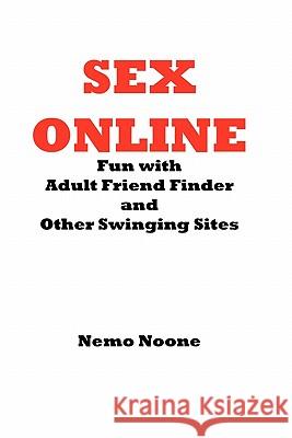 Sex Online: Fun with Adult Friend Finder and Other Swinging Sites Nemo Noone 9781453802625 Createspace - książka