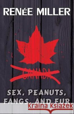 Sex, Peanuts, Fangs, and Fur: A Practical Guide for Invading Canada Renee Miller 9781514274637 Createspace - książka