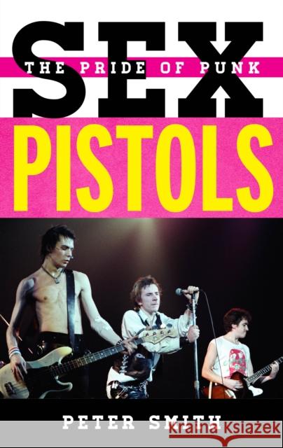 Sex Pistols: The Pride of Punk Peter Smith 9781442255586 Rowman & Littlefield Publishers - książka