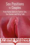 Sex Positions for Couples: from Kama Sutra to Tantric Sex, Sex Games and Dirty Talk Clay Brady 9781650978710 Independently Published