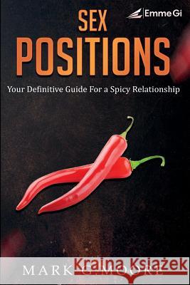 Sex Positions: Your Definitive Guide for a Spicy Relationship Mark G. Moore 9781724541574 Createspace Independent Publishing Platform - książka