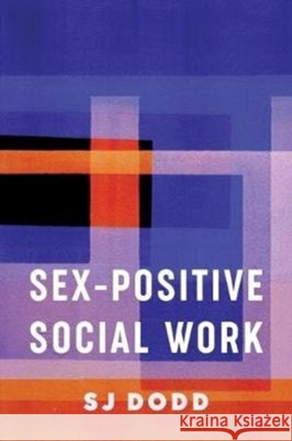 Sex-Positive Social Work Sj Dodd 9780231188104 Columbia University Press - książka