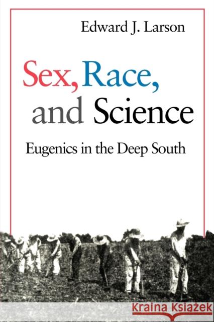 Sex, Race, and Science: Eugenics in the Deep South Larson, Edward J. 9780801855115 Johns Hopkins University Press - książka