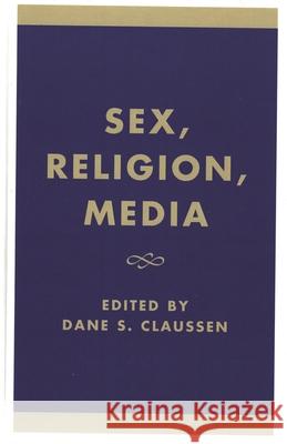 Sex, Religion, Media Dane S. Claussen 9780742515581 Rowman & Littlefield Publishers - książka