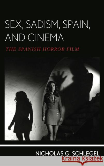 Sex, Sadism, Spain, and Cinema: The Spanish Horror Film Schlegel, Nicholas G. 9781442251151 Rowman & Littlefield Publishers - książka