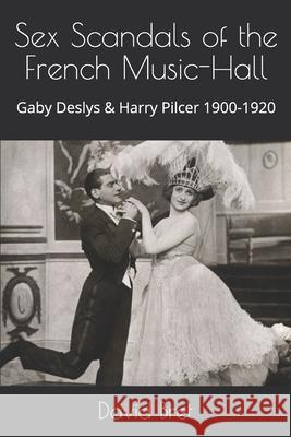 Sex Scandals of the French Music-Hall: Gaby Deslys & Harry Pilcer 1900-1920 David Bret 9781092186582 Independently Published - książka