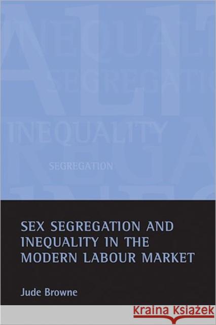 Sex Segregation and Inequality in the Modern Labour Market Browne, Jude 9781861345998 POLICY PRESS - książka