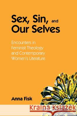 Sex, Sin, and Our Selves: Encounters in Feminist Theology and Contemporary Women's Literature Anna Fisk 9781625640680 Pickwick Publications - książka