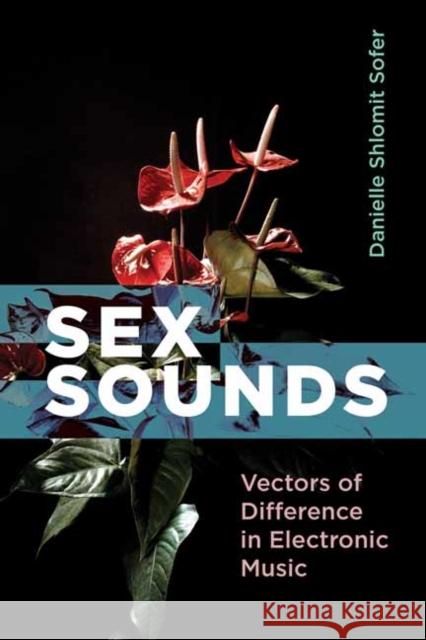 Sex Sounds: Vectors of Difference in Electronic Music Danielle Shlomit Sofer 9780262045193 MIT Press Ltd - książka