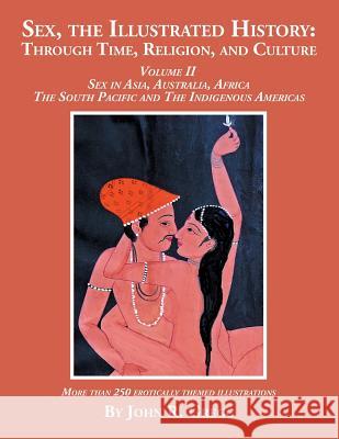 Sex, the Illustrated History: Through Time, Religion, and Culture: Volume II, Sex in Asia, Australia, Africa, the South Pacific, and the Indigenous John R. Gregg 9781524588557 Xlibris - książka