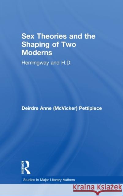 Sex Theories and the Shaping of Two Moderns: Hemingway and H.D. Pettipiece, Deirdre Anne McVicker 9780415937863 Routledge - książka