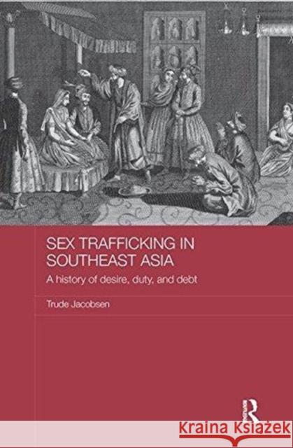 Sex Trafficking in Southeast Asia: A History of Desire, Duty, and Debt Trude Jacobsen 9781138595613 Routledge - książka