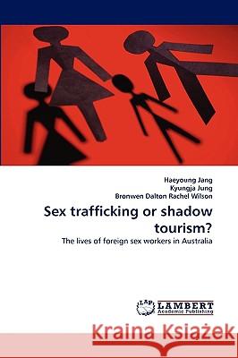 Sex trafficking or shadow tourism? Haeyoung Jang, Kyungja Jung (University of Technology Sydney Australia), Bronwen Dalton 9783838315522 LAP Lambert Academic Publishing - książka