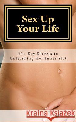 Sex Up Your Life: 20+ Key Secrets to Unleashing Her Inner Slut Richard Master Carrie Cassidy 9781938634086 Freedom of Speech Publishing, Incorporated - książka