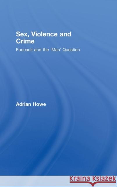Sex, Violence and Crime: Foucault and the 'Man' Question Howe, Adrian 9781904385929 Taylor & Francis - książka