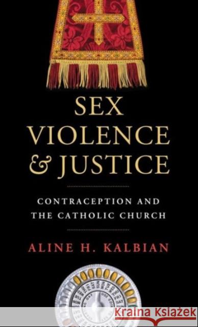 Sex, Violence, and Justice: Contraception and the Catholic Church Kalbian, Aline H. 9781626161047 Georgetown University Press - książka