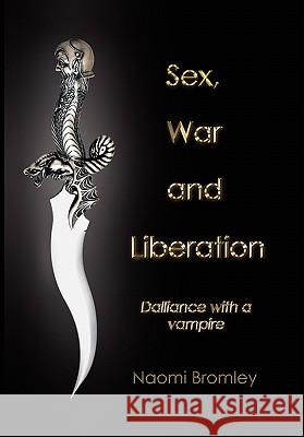 Sex, War, and Liberation: Dalliance with a Vampire Bromley, Naomi 9781456889685 Xlibris Corp. UK Sr - książka