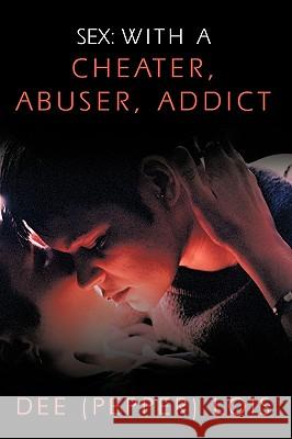 Sex: With a Cheater, Abuser, Addict Lois, Dee (Pepper) 9781449037307 Authorhouse - książka