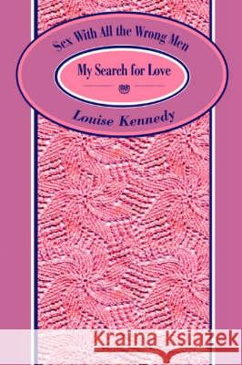 Sex With All the Wrong Men: My Search for Love Louise Kennedy 9781412008426 Trafford Publishing - książka