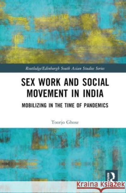 Sex Work and Social Movement in India: Mobilizing in the Time of Pandemics Toorjo Ghose 9781032758343 Taylor & Francis Ltd - książka