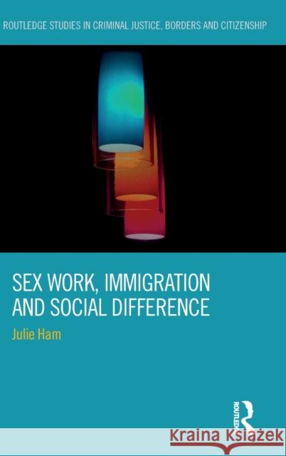 Sex Work, Immigration and Social Difference Julie Ham 9781138925397 Routledge - książka